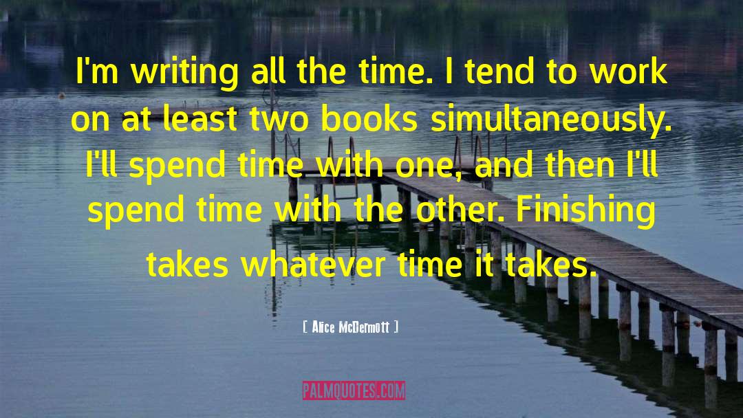 Alice McDermott Quotes: I'm writing all the time.