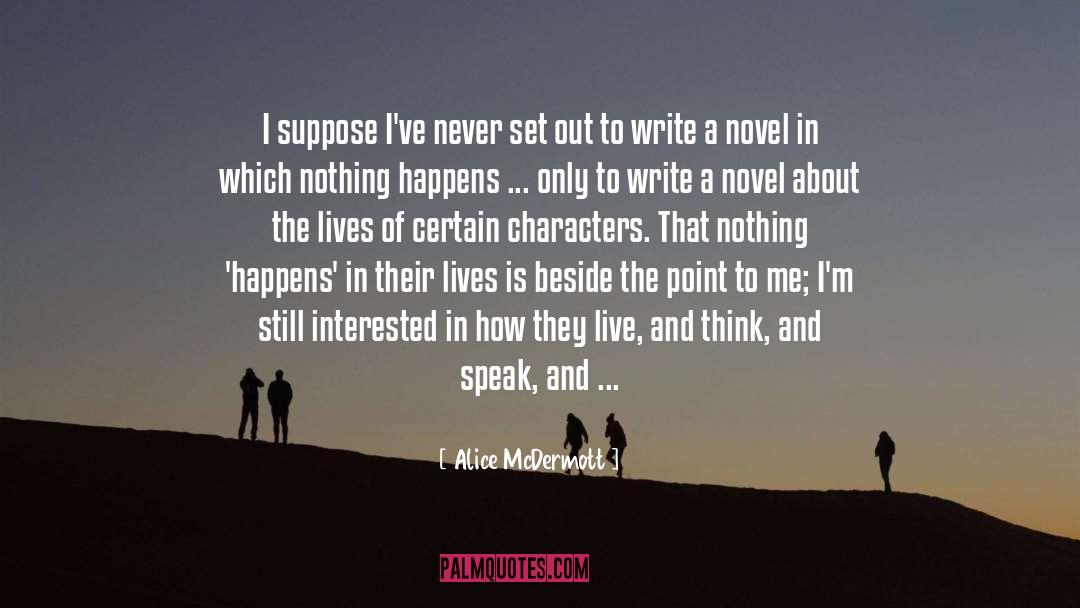 Alice McDermott Quotes: I suppose I've never set