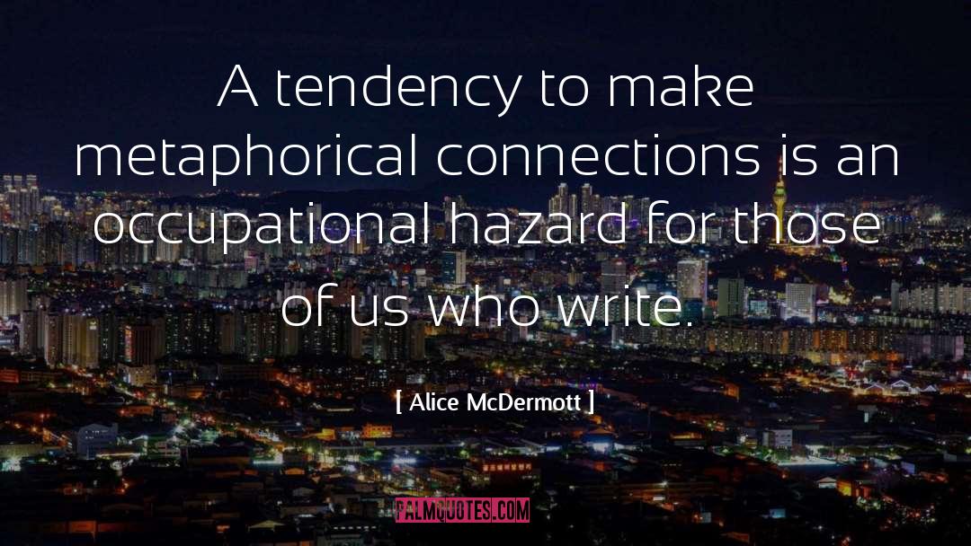 Alice McDermott Quotes: A tendency to make metaphorical