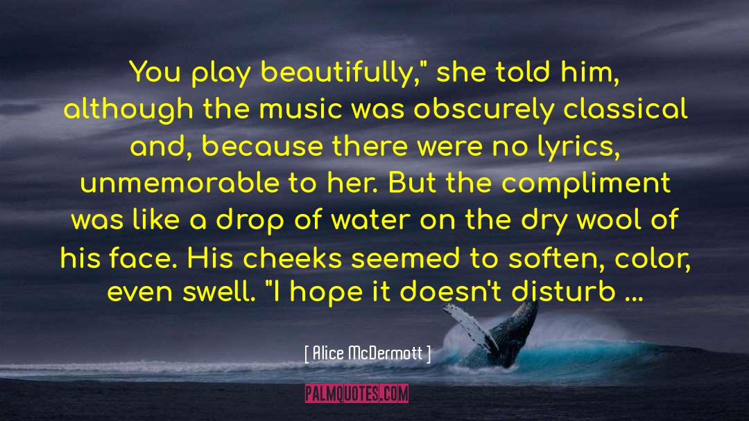 Alice McDermott Quotes: You play beautifully,