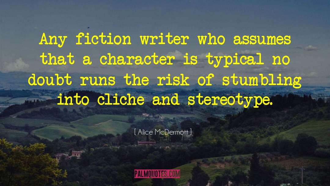 Alice McDermott Quotes: Any fiction writer who assumes