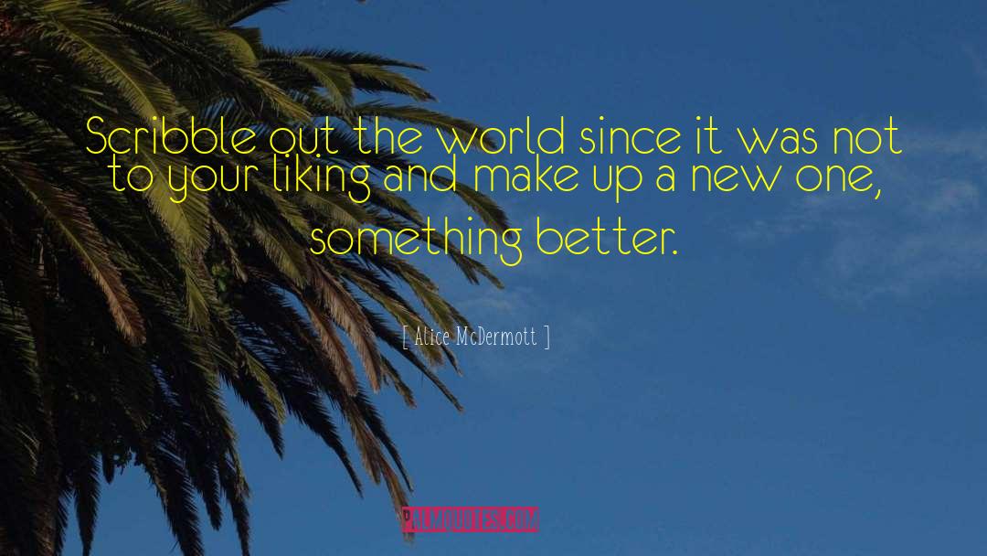 Alice McDermott Quotes: Scribble out the world since