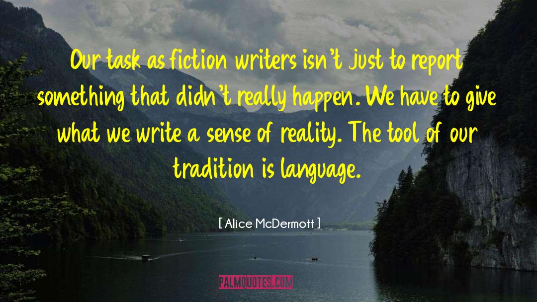 Alice McDermott Quotes: Our task as fiction writers