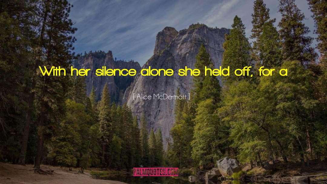 Alice McDermott Quotes: With her silence alone she