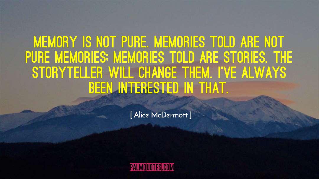 Alice McDermott Quotes: Memory is not pure. Memories