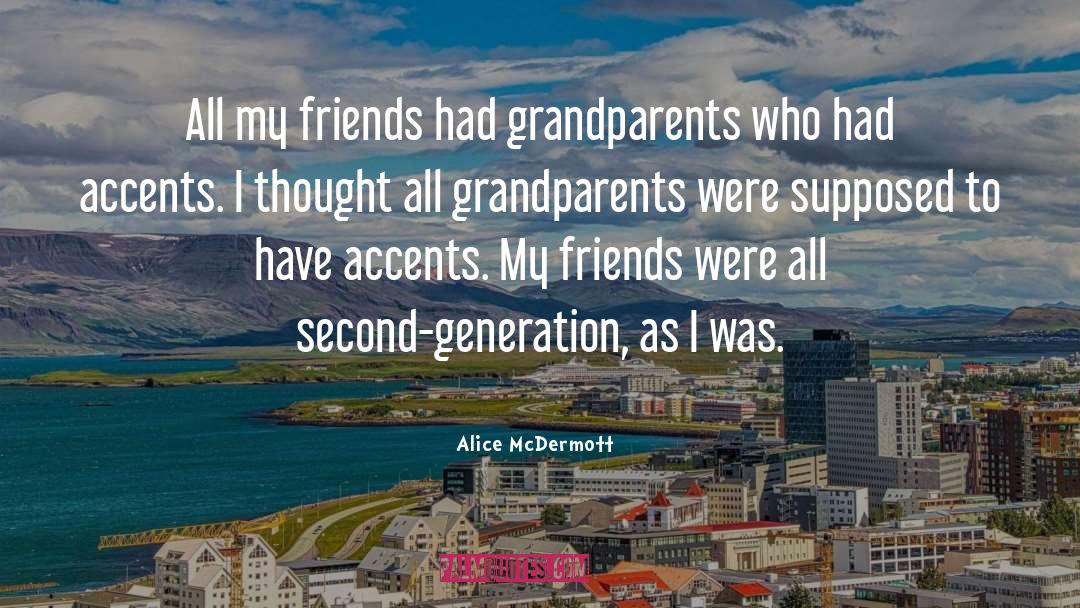 Alice McDermott Quotes: All my friends had grandparents