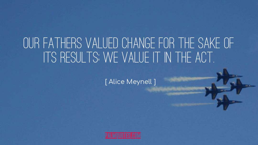 Alice Meynell Quotes: Our fathers valued change for