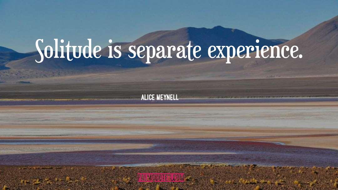 Alice Meynell Quotes: Solitude is separate experience.