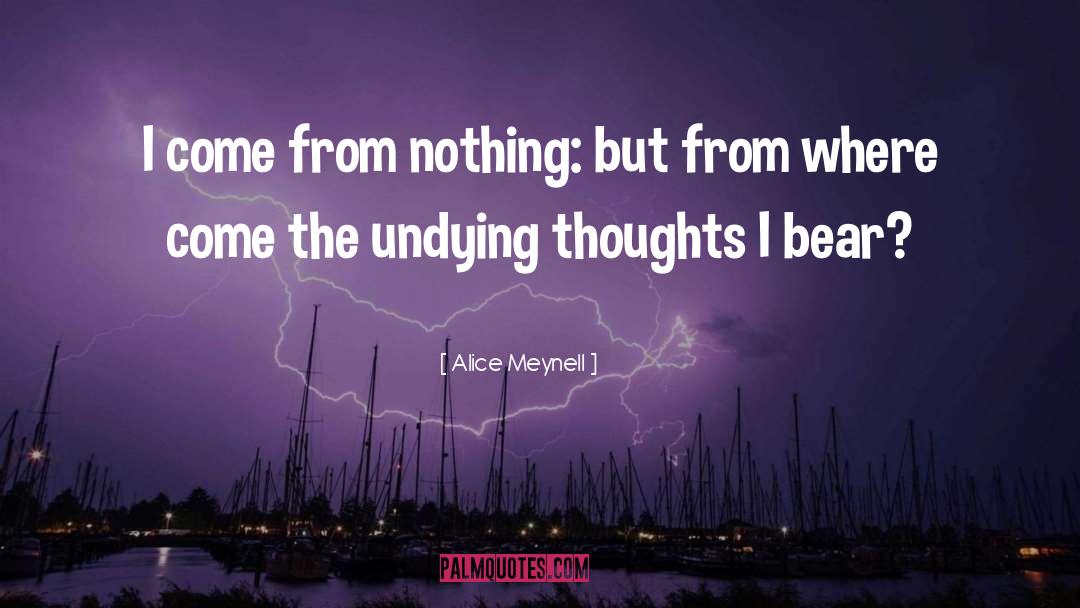 Alice Meynell Quotes: I come from nothing: but