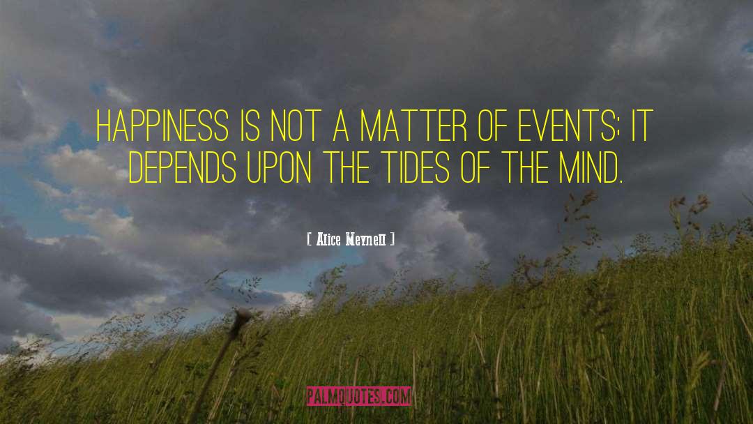 Alice Meynell Quotes: Happiness is not a matter