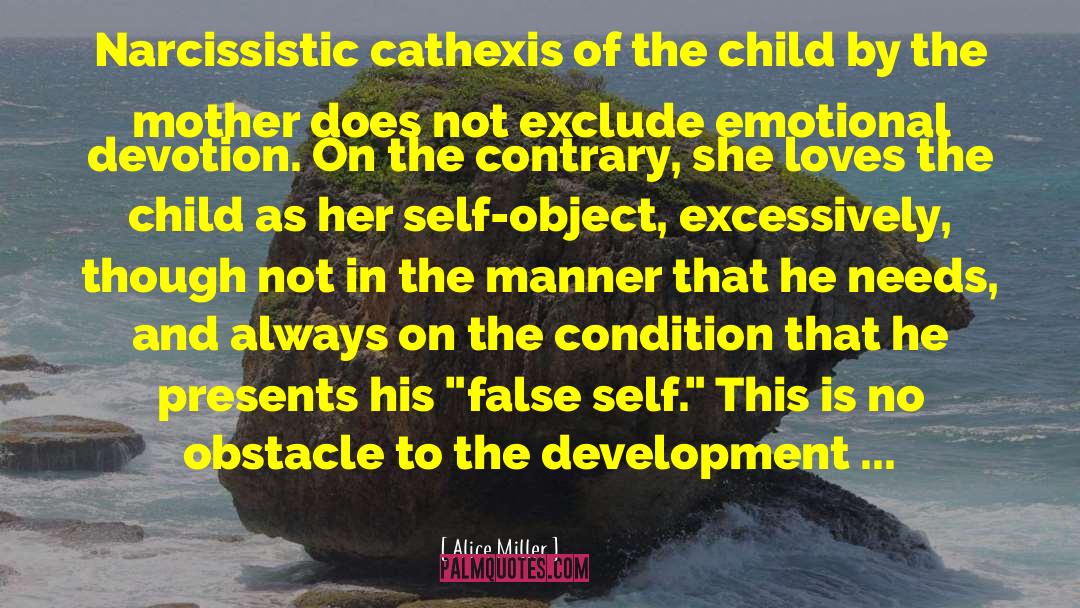 Alice   Miller Quotes: Narcissistic cathexis of the child