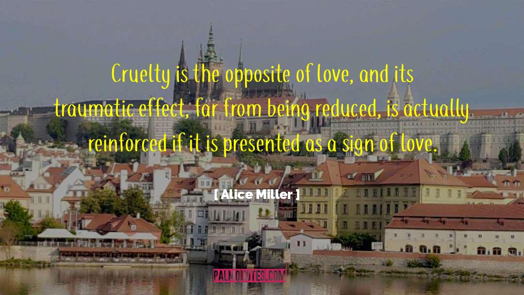 Alice   Miller Quotes: Cruelty is the opposite of