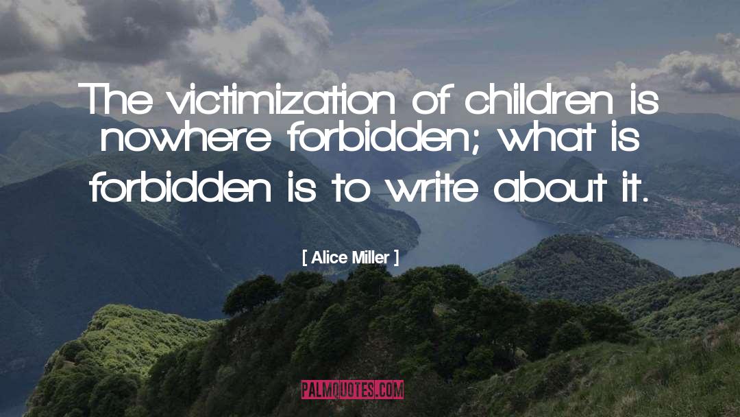 Alice   Miller Quotes: The victimization of children is