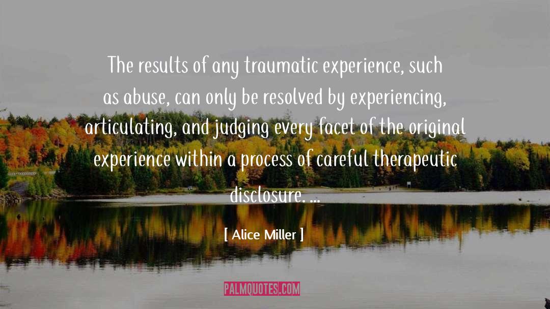 Alice   Miller Quotes: The results of any traumatic