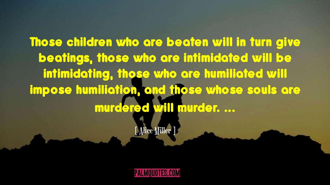 Alice   Miller Quotes: Those children who are beaten