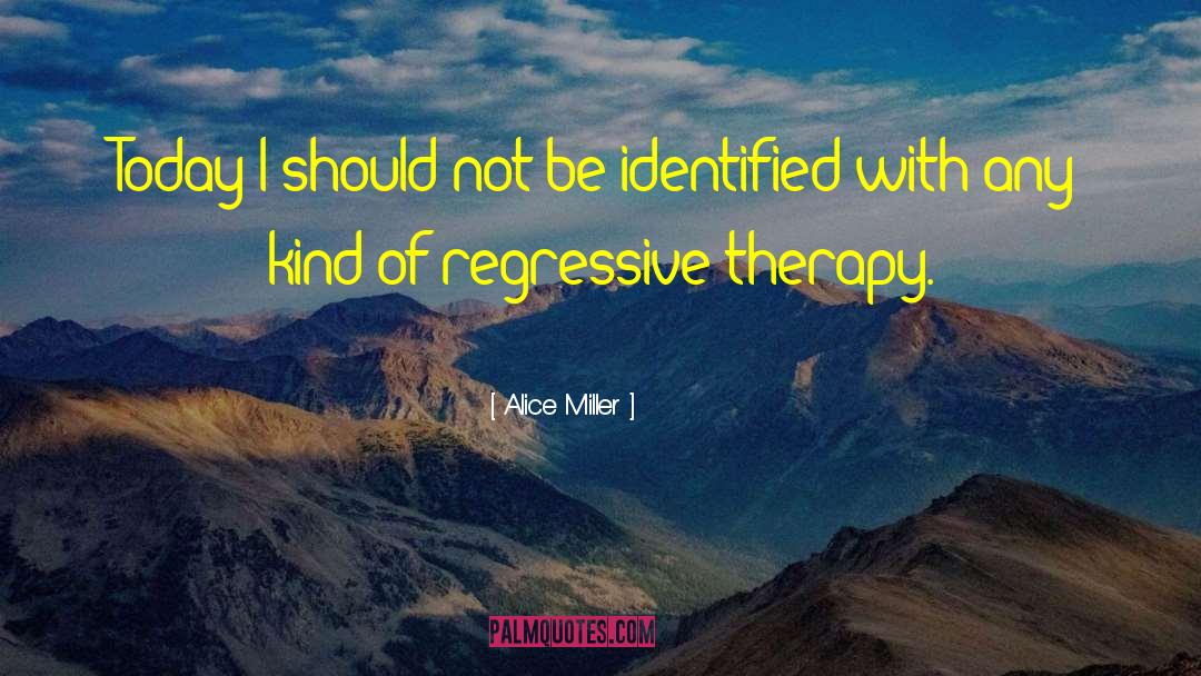 Alice   Miller Quotes: Today I should not be