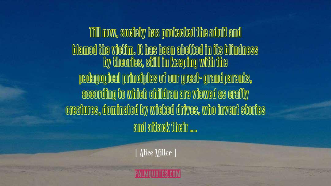 Alice   Miller Quotes: Till now, society has protected