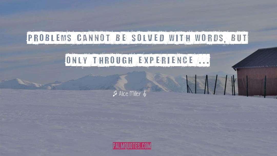 Alice   Miller Quotes: Problems cannot be solved with
