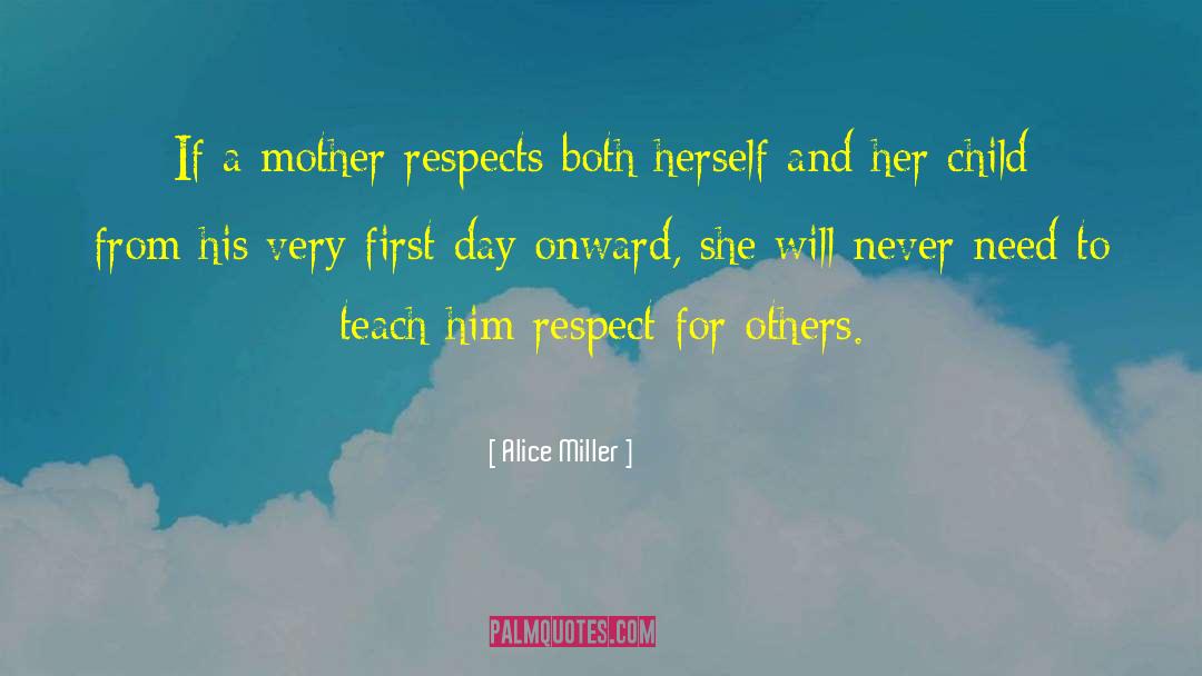 Alice   Miller Quotes: If a mother respects both