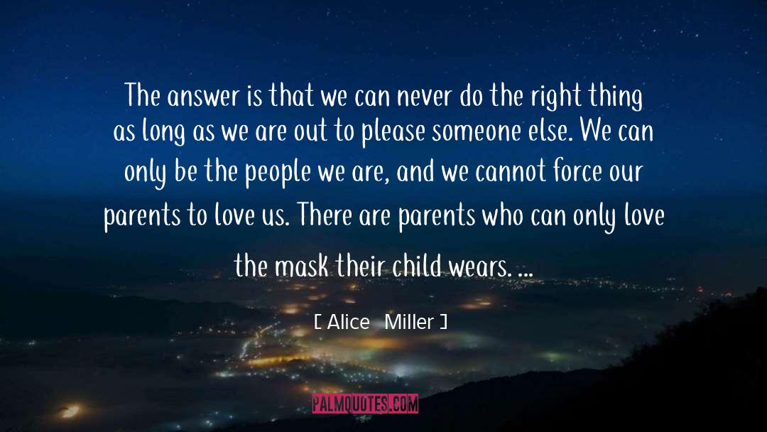 Alice   Miller Quotes: The answer is that we