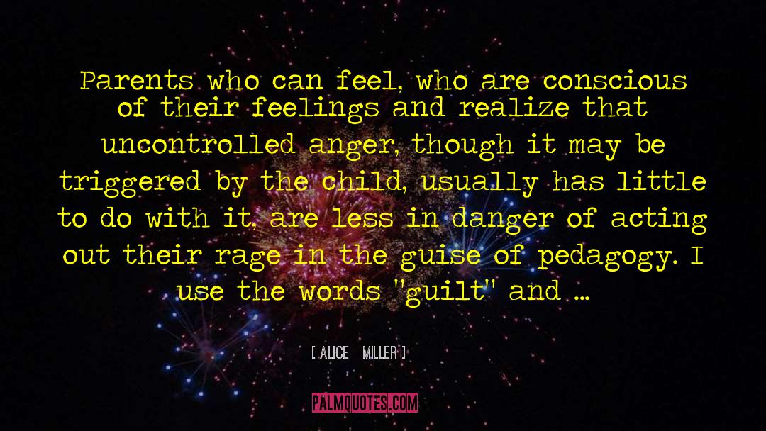 Alice   Miller Quotes: Parents who can feel, who