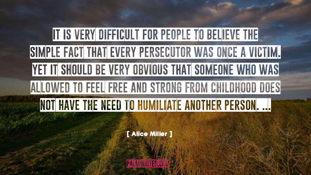 Alice   Miller Quotes: It is very difficult for