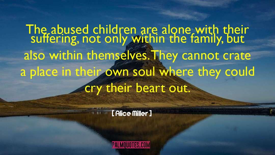 Alice   Miller Quotes: The abused children are alone