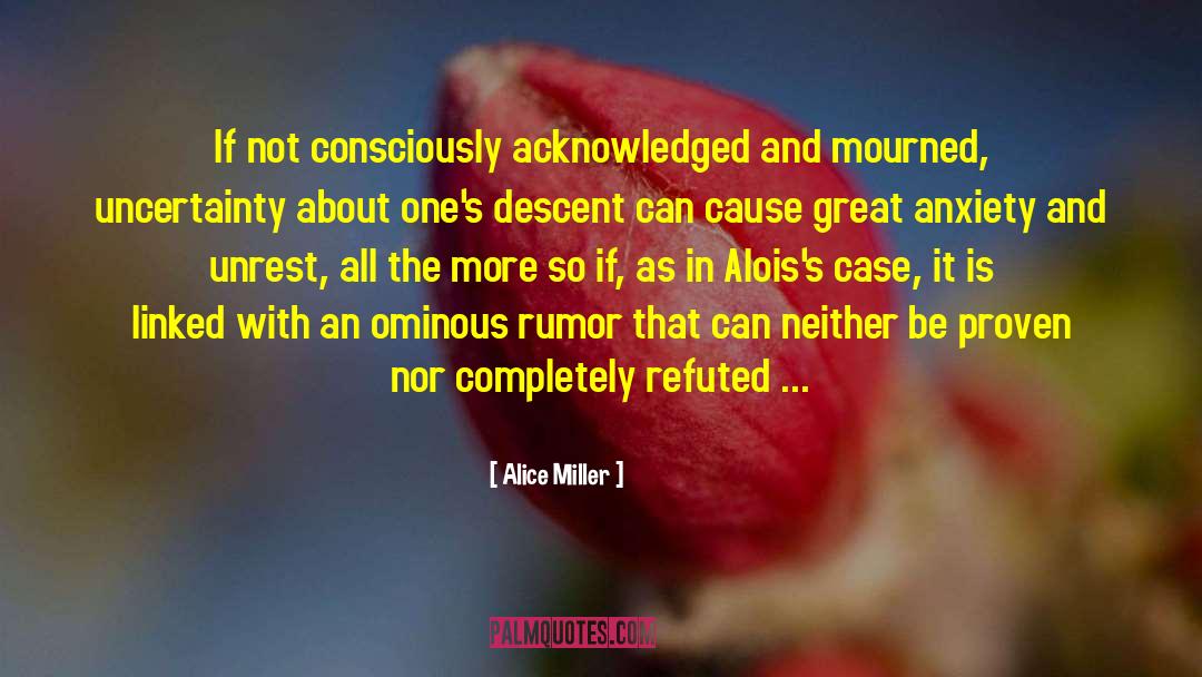 Alice   Miller Quotes: If not consciously acknowledged and