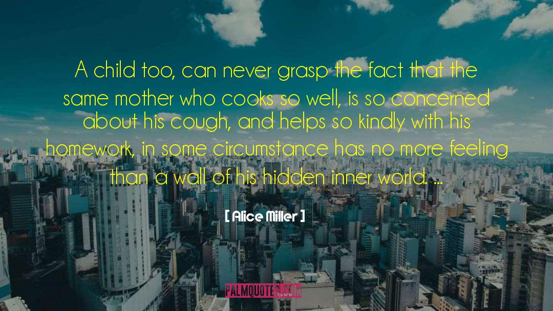 Alice   Miller Quotes: A child too, can never