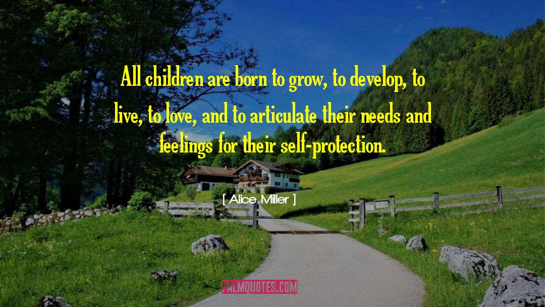 Alice   Miller Quotes: All children are born to