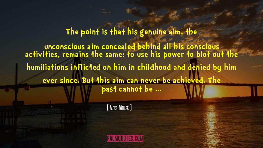 Alice   Miller Quotes: The point is that his