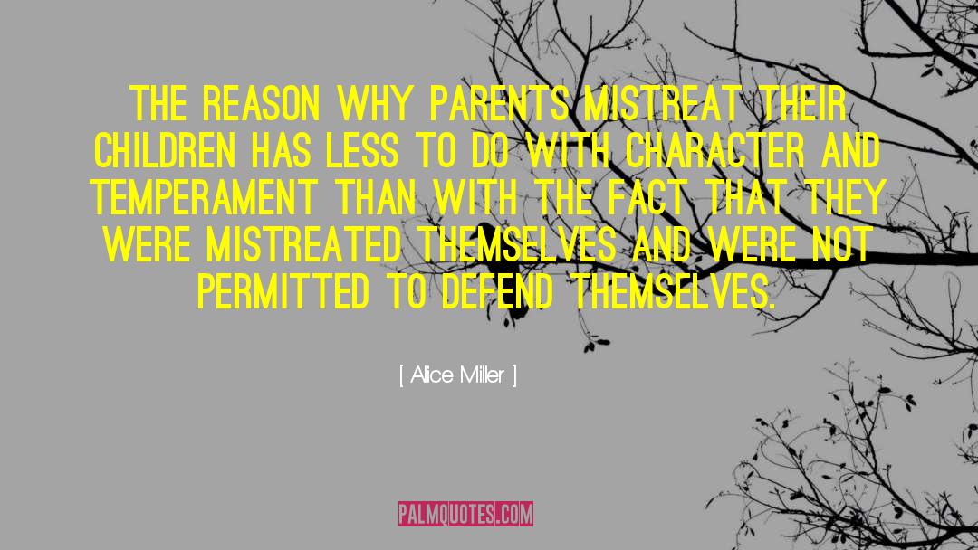 Alice   Miller Quotes: The reason why parents mistreat