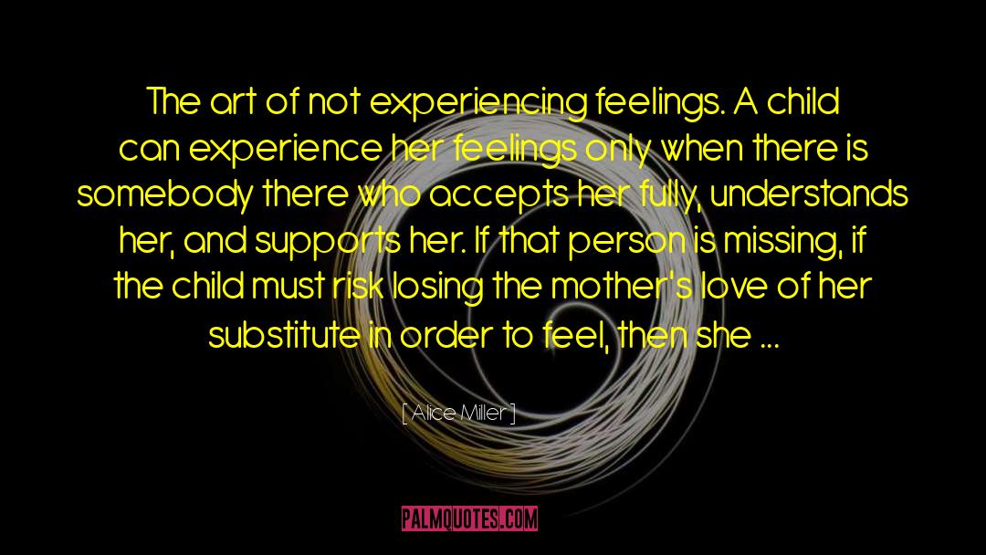 Alice   Miller Quotes: The art of not experiencing