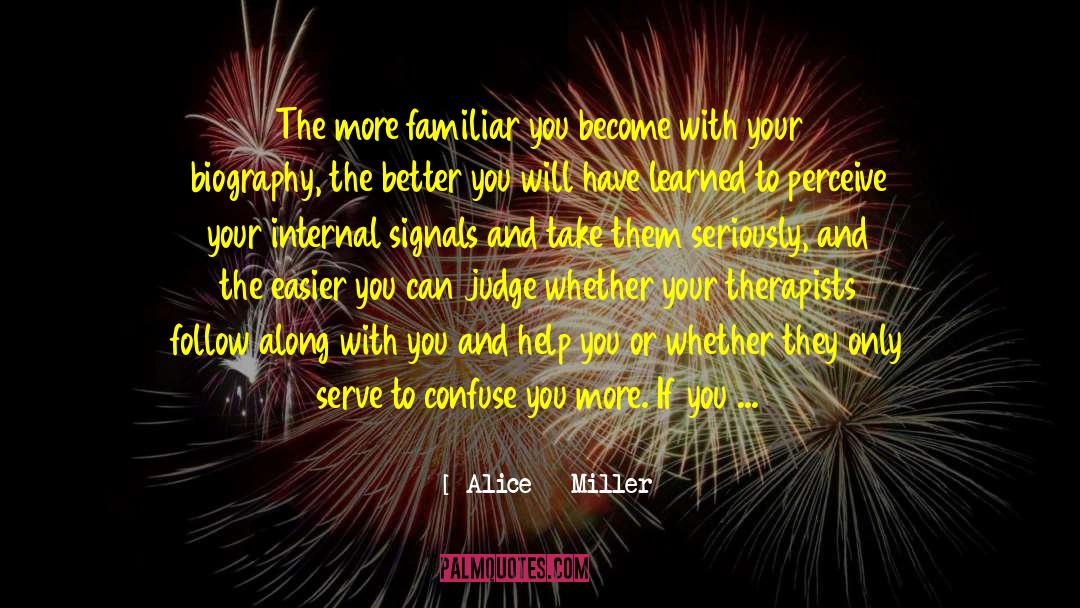 Alice   Miller Quotes: The more familiar you become