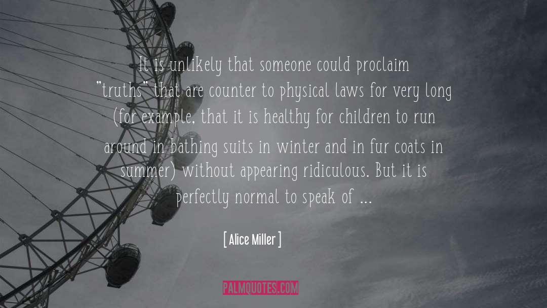 Alice   Miller Quotes: It is unlikely that someone