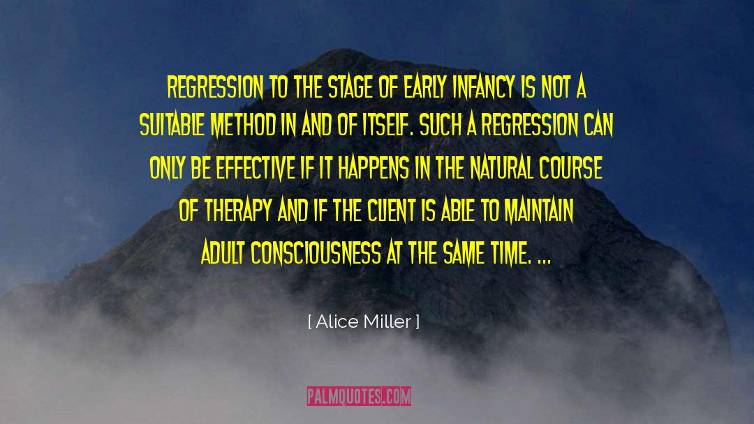 Alice   Miller Quotes: Regression to the stage of