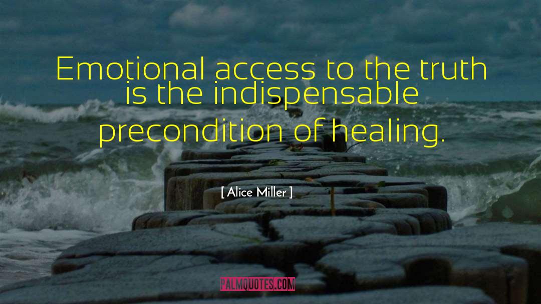 Alice   Miller Quotes: Emotional access to the truth