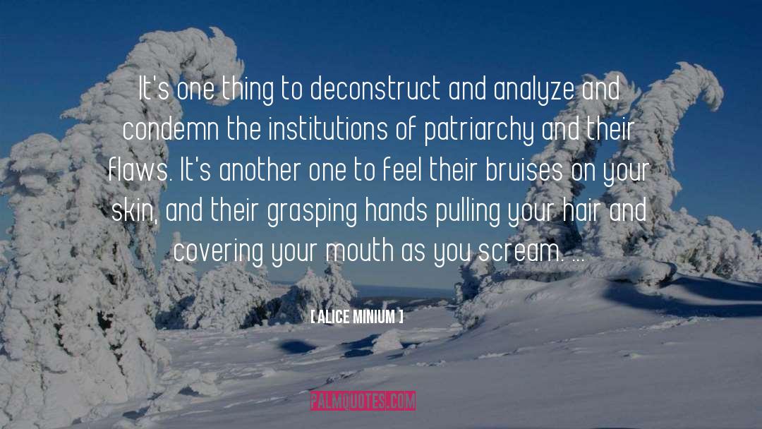 Alice Minium Quotes: It's one thing to deconstruct