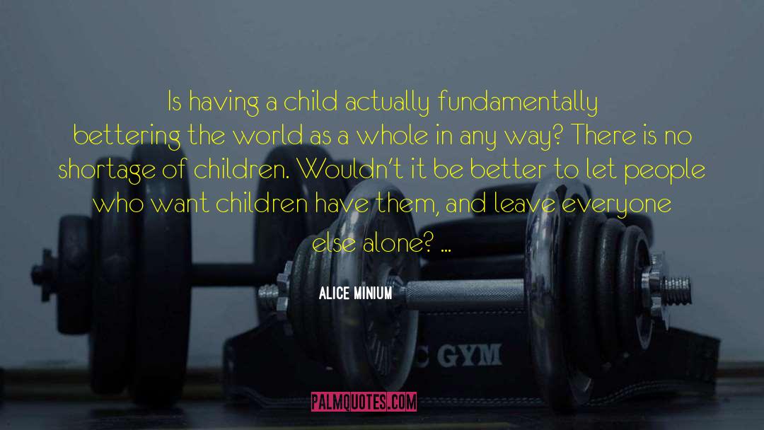 Alice Minium Quotes: Is having a child actually