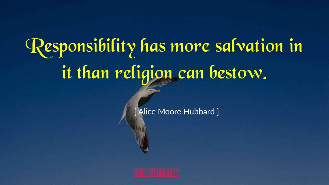 Alice Moore Hubbard Quotes: Responsibility has more salvation in