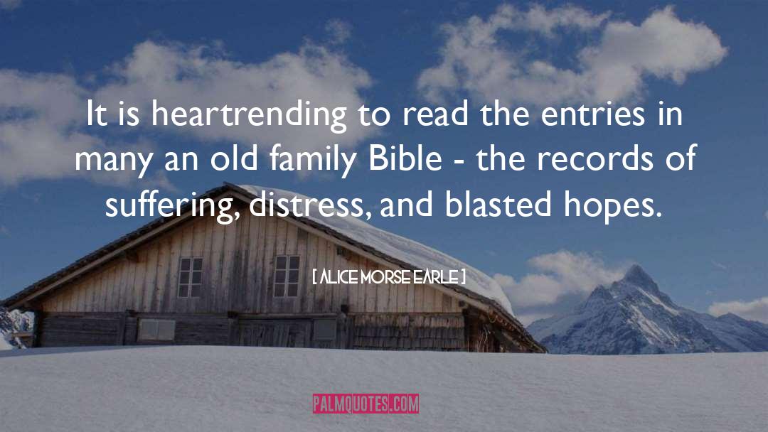 Alice Morse Earle Quotes: It is heartrending to read