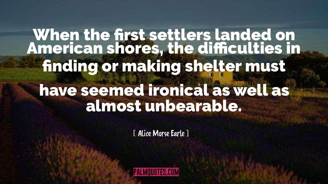 Alice Morse Earle Quotes: When the first settlers landed