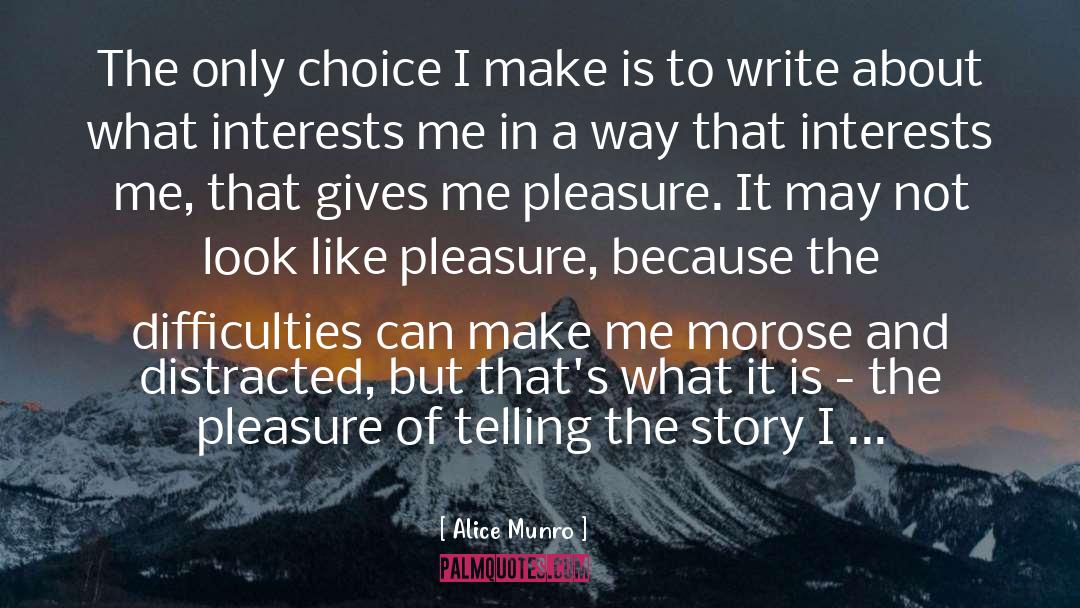 Alice Munro Quotes: The only choice I make