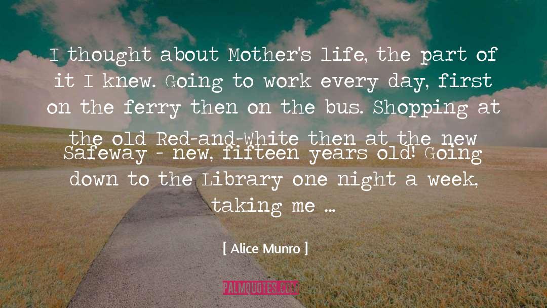 Alice Munro Quotes: I thought about Mother's life,