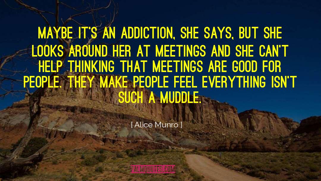 Alice Munro Quotes: Maybe it's an addiction, she
