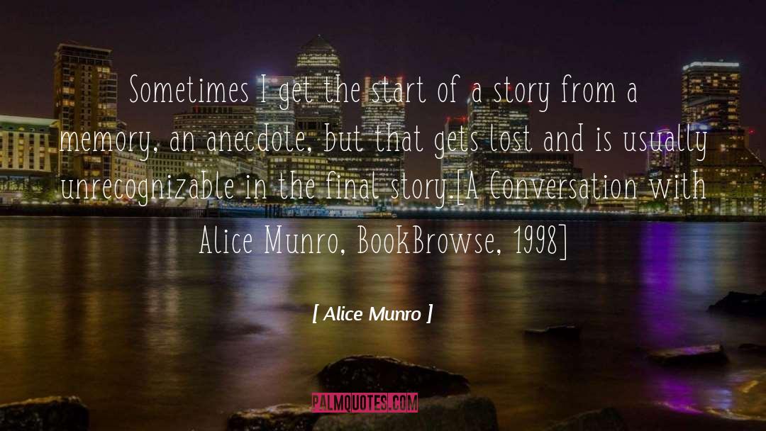 Alice Munro Quotes: Sometimes I get the start