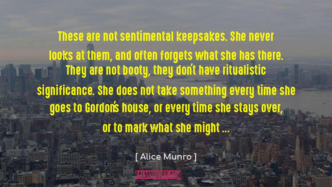 Alice Munro Quotes: These are not sentimental keepsakes.