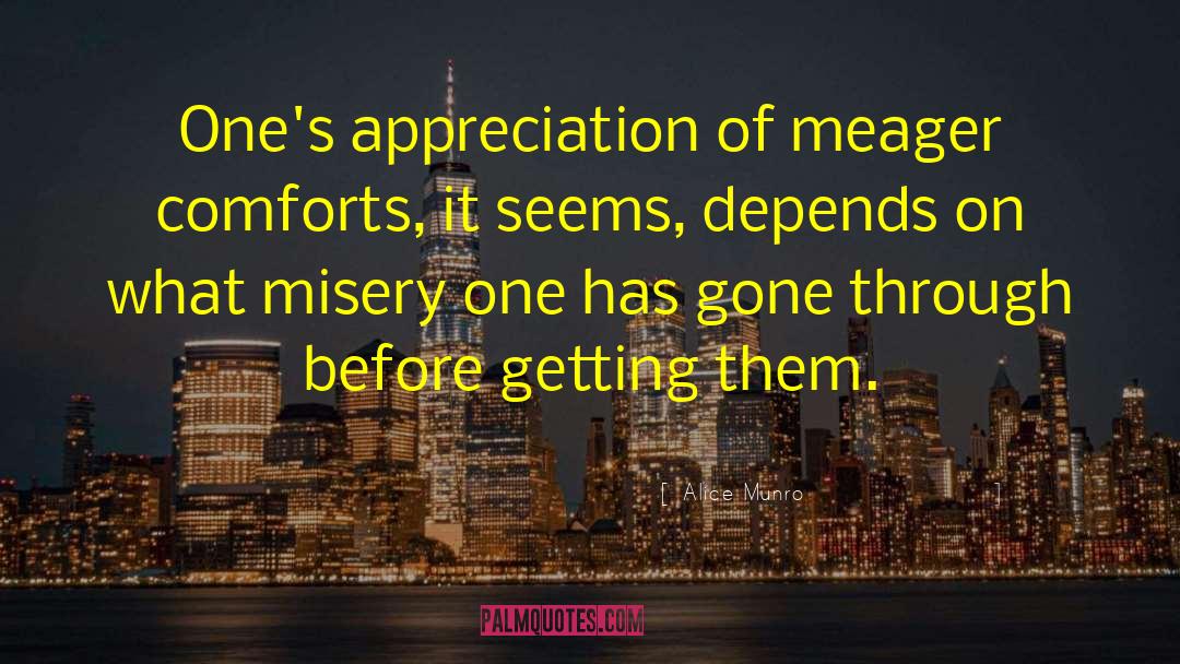 Alice Munro Quotes: One's appreciation of meager comforts,