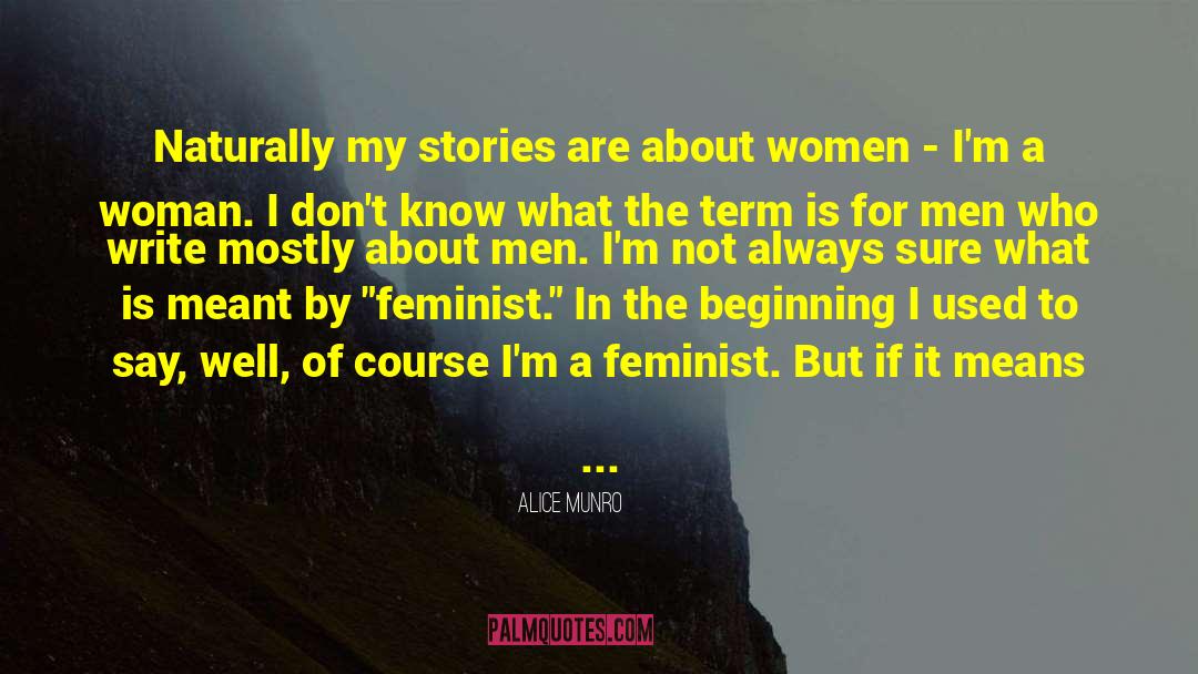 Alice Munro Quotes: Naturally my stories are about