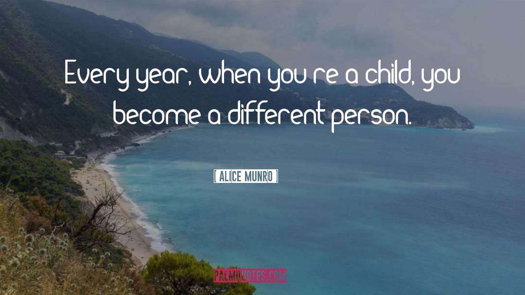 Alice Munro Quotes: Every year, when you're a